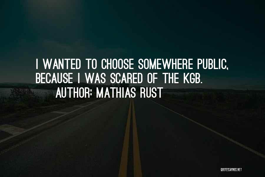 Mathias Rust Quotes: I Wanted To Choose Somewhere Public, Because I Was Scared Of The Kgb.