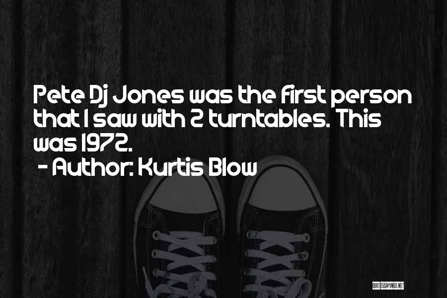 Kurtis Blow Quotes: Pete Dj Jones Was The First Person That I Saw With 2 Turntables. This Was 1972.