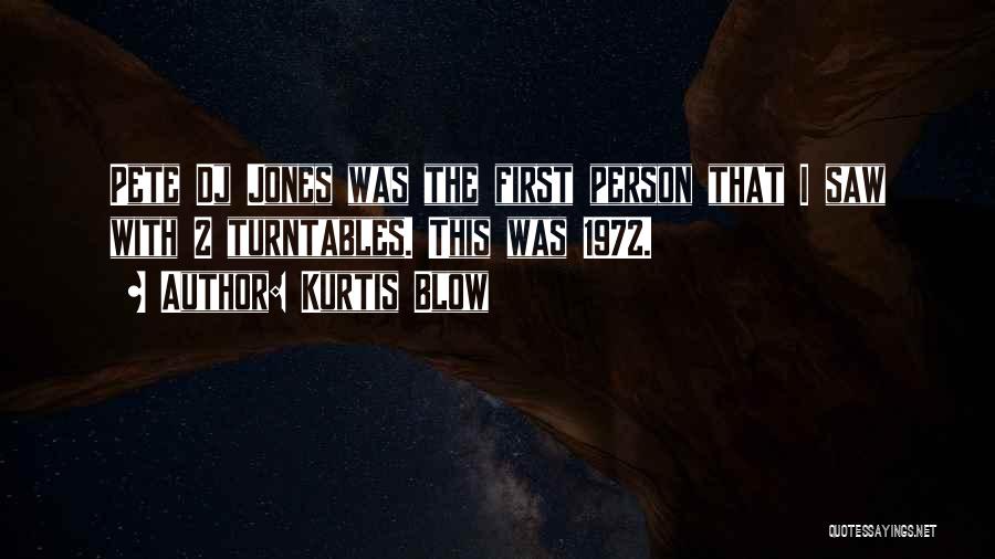 Kurtis Blow Quotes: Pete Dj Jones Was The First Person That I Saw With 2 Turntables. This Was 1972.