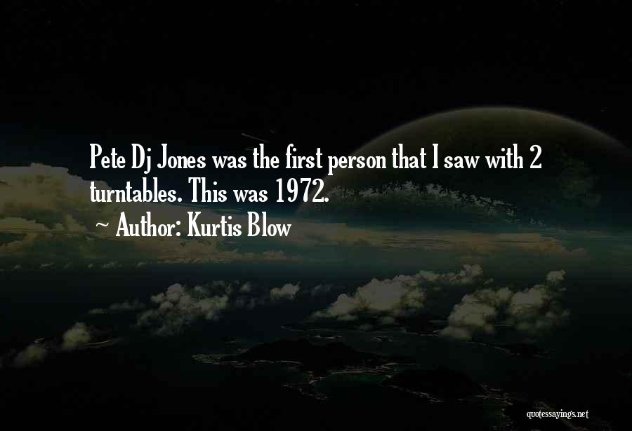 Kurtis Blow Quotes: Pete Dj Jones Was The First Person That I Saw With 2 Turntables. This Was 1972.