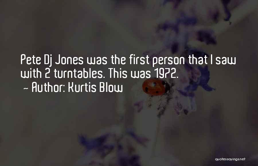 Kurtis Blow Quotes: Pete Dj Jones Was The First Person That I Saw With 2 Turntables. This Was 1972.