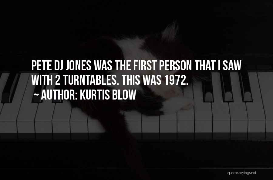 Kurtis Blow Quotes: Pete Dj Jones Was The First Person That I Saw With 2 Turntables. This Was 1972.