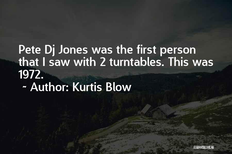 Kurtis Blow Quotes: Pete Dj Jones Was The First Person That I Saw With 2 Turntables. This Was 1972.