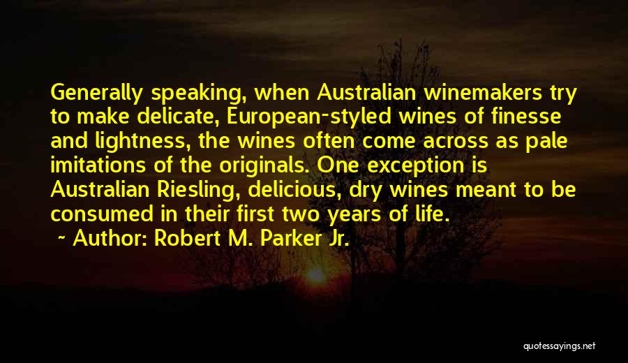 Robert M. Parker Jr. Quotes: Generally Speaking, When Australian Winemakers Try To Make Delicate, European-styled Wines Of Finesse And Lightness, The Wines Often Come Across