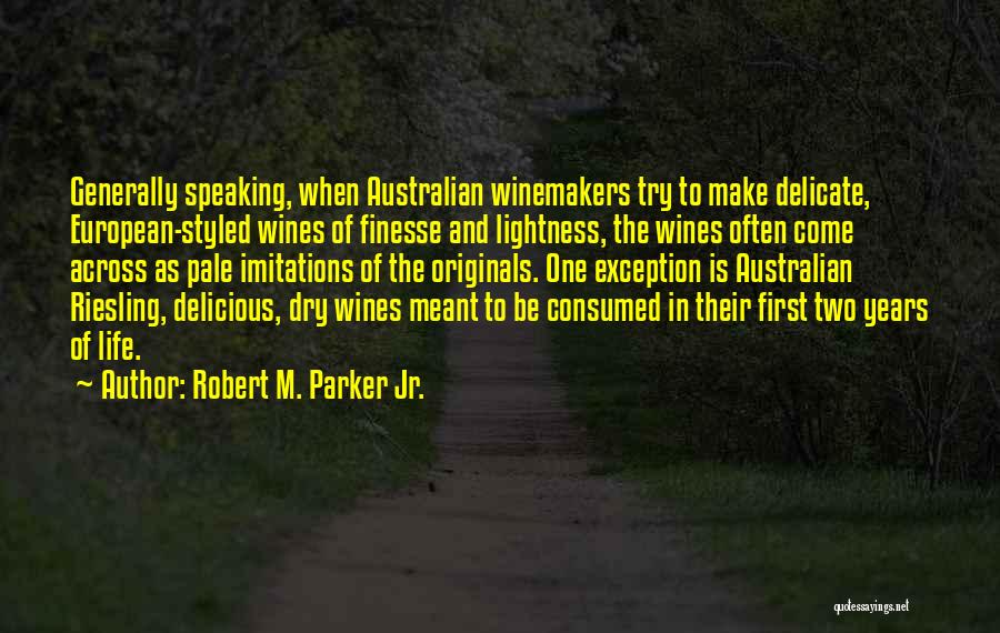 Robert M. Parker Jr. Quotes: Generally Speaking, When Australian Winemakers Try To Make Delicate, European-styled Wines Of Finesse And Lightness, The Wines Often Come Across