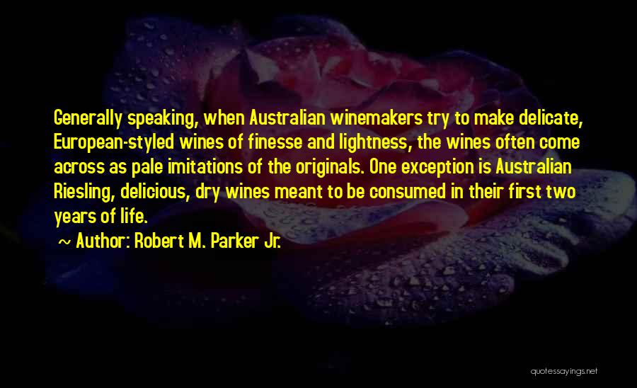 Robert M. Parker Jr. Quotes: Generally Speaking, When Australian Winemakers Try To Make Delicate, European-styled Wines Of Finesse And Lightness, The Wines Often Come Across