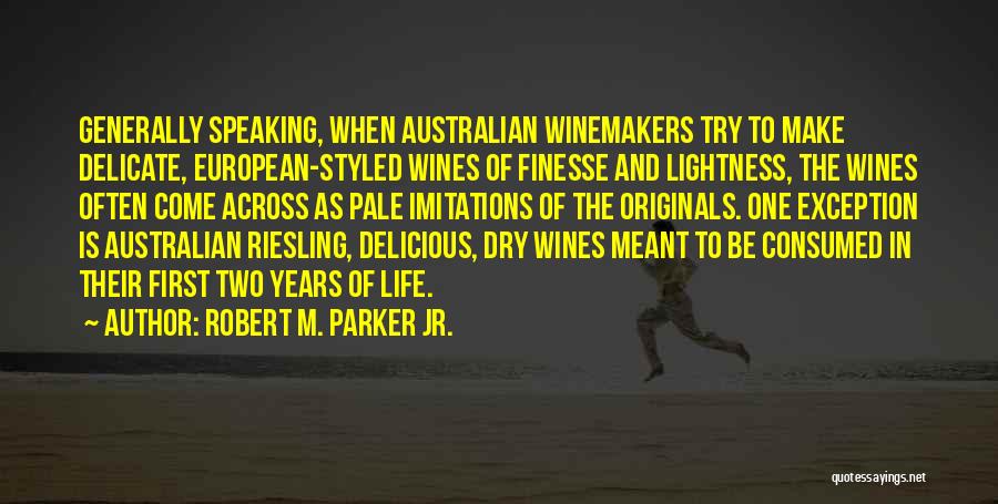 Robert M. Parker Jr. Quotes: Generally Speaking, When Australian Winemakers Try To Make Delicate, European-styled Wines Of Finesse And Lightness, The Wines Often Come Across