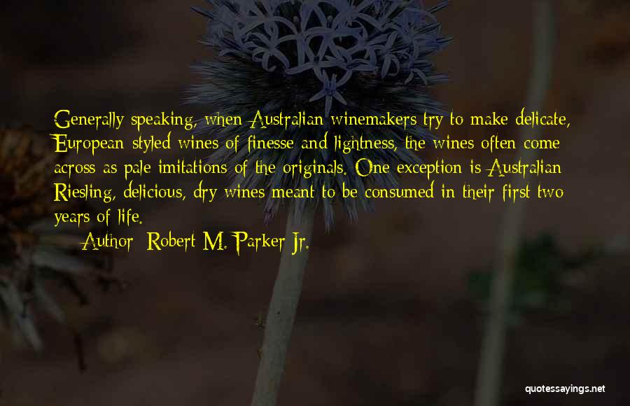 Robert M. Parker Jr. Quotes: Generally Speaking, When Australian Winemakers Try To Make Delicate, European-styled Wines Of Finesse And Lightness, The Wines Often Come Across