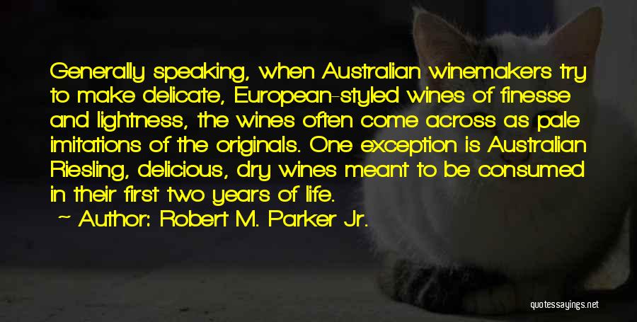 Robert M. Parker Jr. Quotes: Generally Speaking, When Australian Winemakers Try To Make Delicate, European-styled Wines Of Finesse And Lightness, The Wines Often Come Across