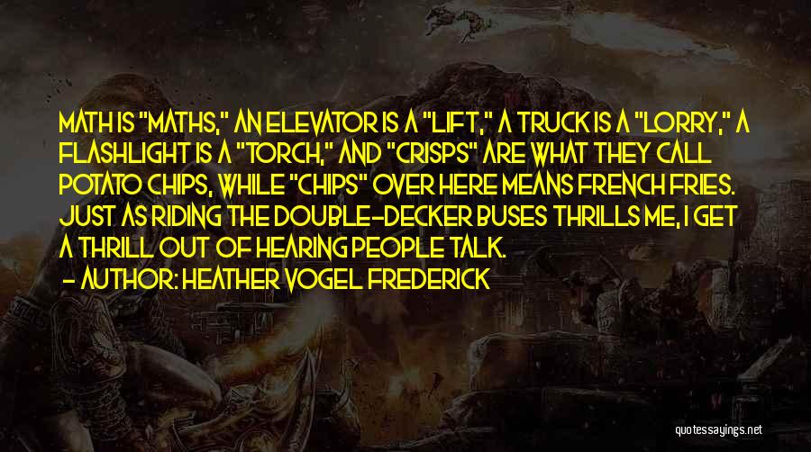 Heather Vogel Frederick Quotes: Math Is Maths, An Elevator Is A Lift, A Truck Is A Lorry, A Flashlight Is A Torch, And Crisps