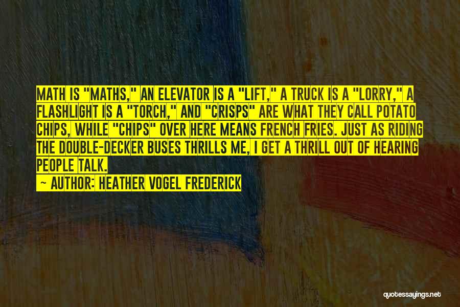 Heather Vogel Frederick Quotes: Math Is Maths, An Elevator Is A Lift, A Truck Is A Lorry, A Flashlight Is A Torch, And Crisps