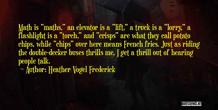 Heather Vogel Frederick Quotes: Math Is Maths, An Elevator Is A Lift, A Truck Is A Lorry, A Flashlight Is A Torch, And Crisps