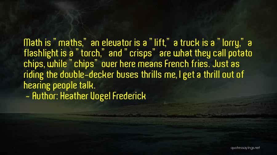 Heather Vogel Frederick Quotes: Math Is Maths, An Elevator Is A Lift, A Truck Is A Lorry, A Flashlight Is A Torch, And Crisps