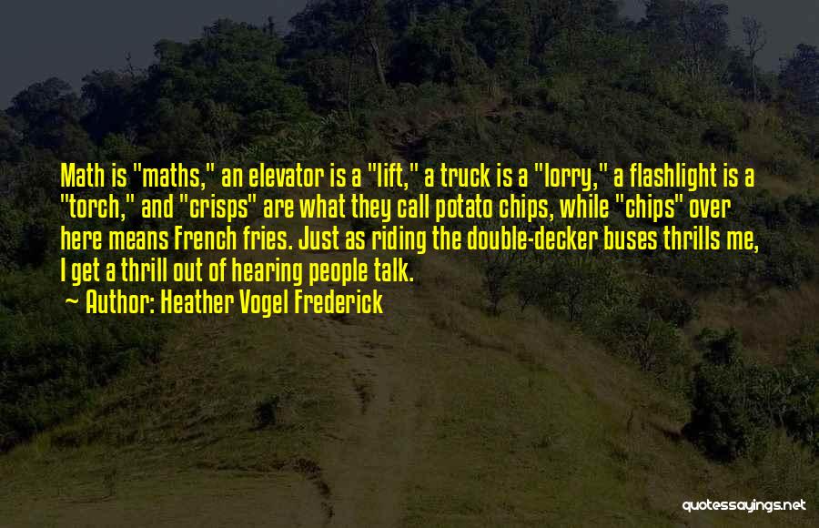 Heather Vogel Frederick Quotes: Math Is Maths, An Elevator Is A Lift, A Truck Is A Lorry, A Flashlight Is A Torch, And Crisps