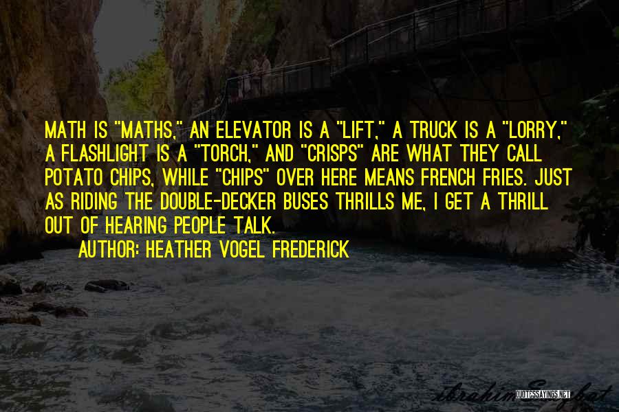 Heather Vogel Frederick Quotes: Math Is Maths, An Elevator Is A Lift, A Truck Is A Lorry, A Flashlight Is A Torch, And Crisps