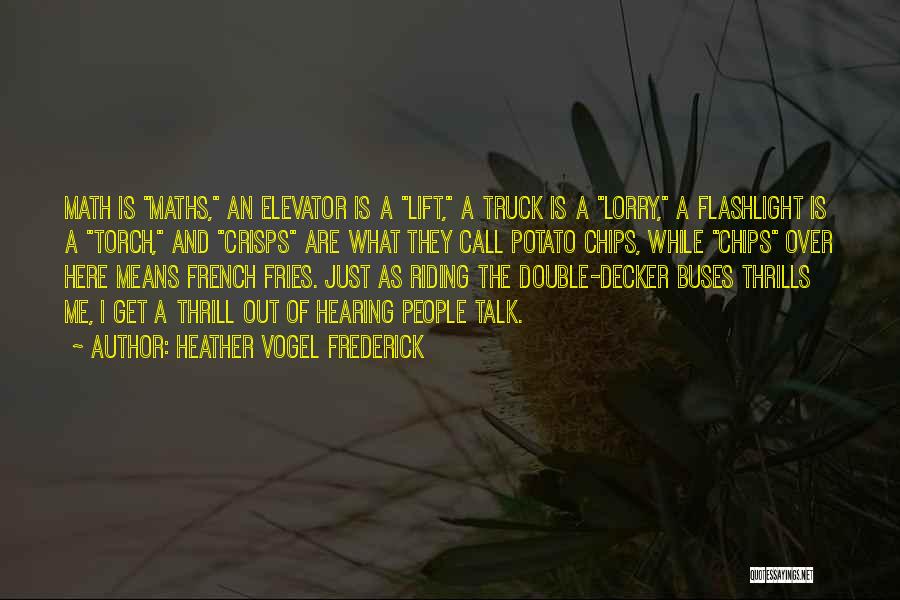 Heather Vogel Frederick Quotes: Math Is Maths, An Elevator Is A Lift, A Truck Is A Lorry, A Flashlight Is A Torch, And Crisps