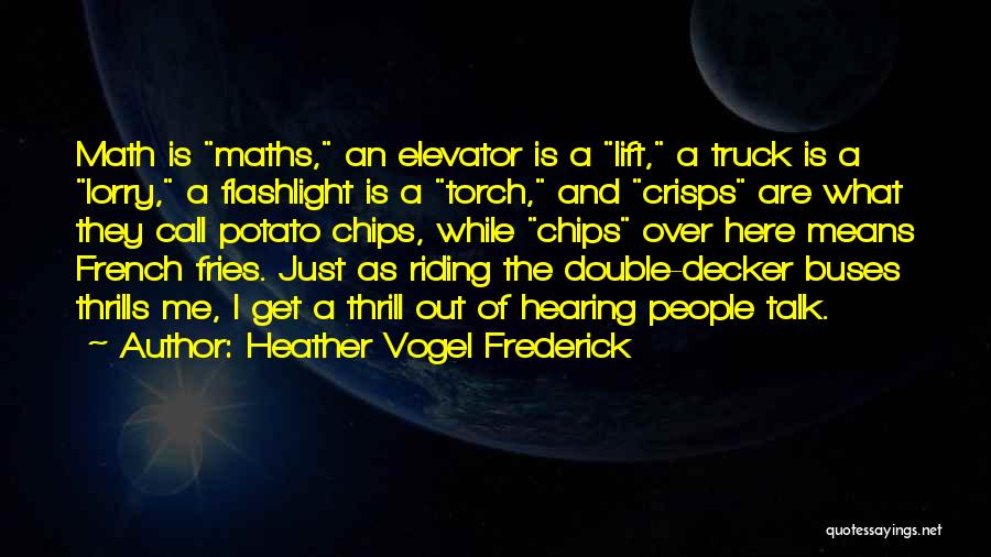 Heather Vogel Frederick Quotes: Math Is Maths, An Elevator Is A Lift, A Truck Is A Lorry, A Flashlight Is A Torch, And Crisps