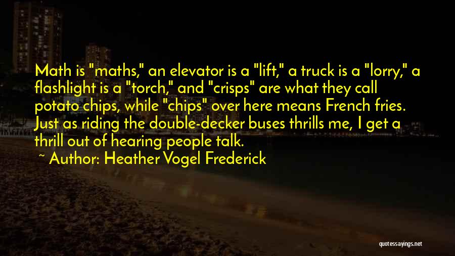 Heather Vogel Frederick Quotes: Math Is Maths, An Elevator Is A Lift, A Truck Is A Lorry, A Flashlight Is A Torch, And Crisps