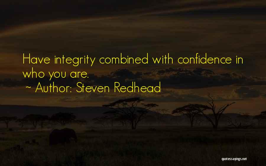 Steven Redhead Quotes: Have Integrity Combined With Confidence In Who You Are.