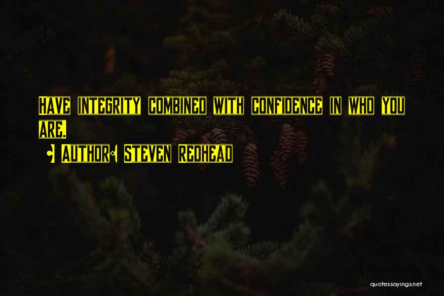 Steven Redhead Quotes: Have Integrity Combined With Confidence In Who You Are.
