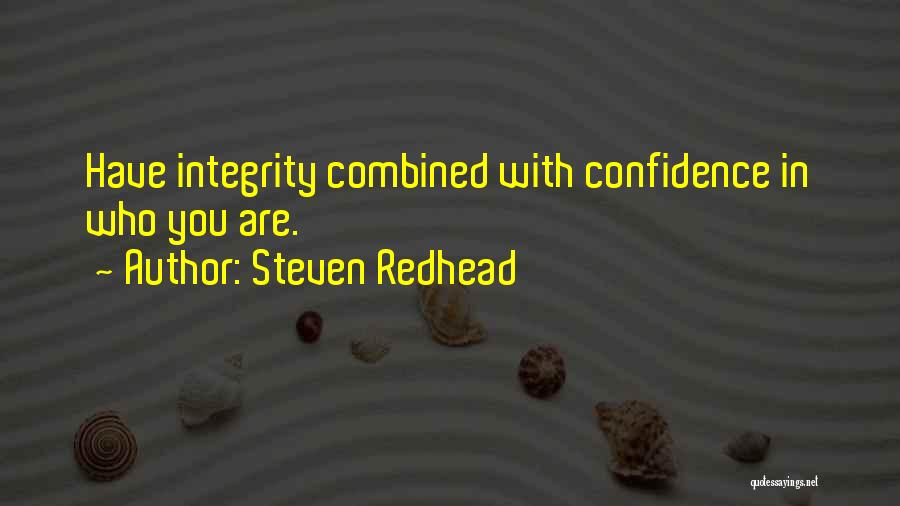 Steven Redhead Quotes: Have Integrity Combined With Confidence In Who You Are.