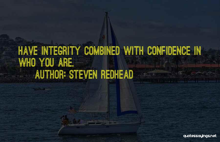 Steven Redhead Quotes: Have Integrity Combined With Confidence In Who You Are.