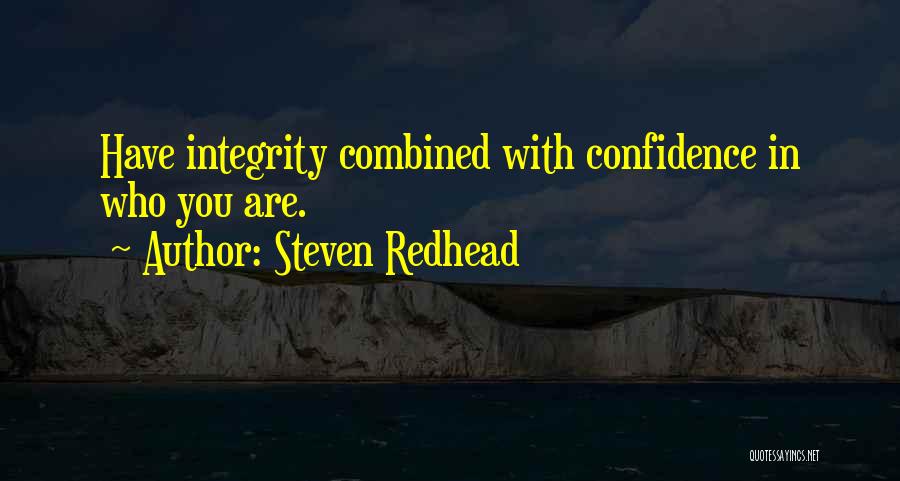 Steven Redhead Quotes: Have Integrity Combined With Confidence In Who You Are.