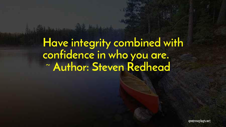 Steven Redhead Quotes: Have Integrity Combined With Confidence In Who You Are.