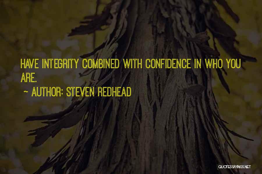 Steven Redhead Quotes: Have Integrity Combined With Confidence In Who You Are.