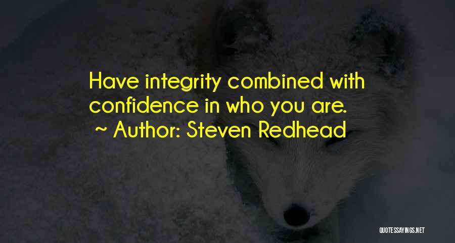 Steven Redhead Quotes: Have Integrity Combined With Confidence In Who You Are.