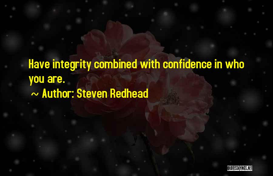 Steven Redhead Quotes: Have Integrity Combined With Confidence In Who You Are.