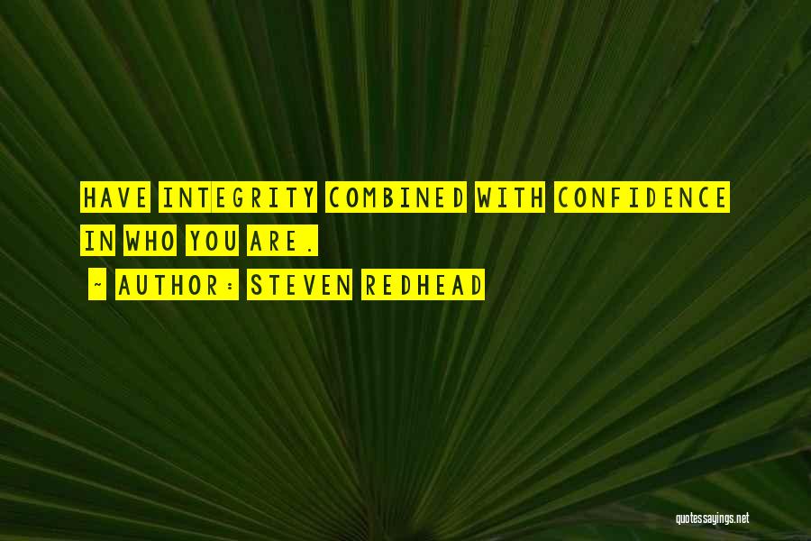 Steven Redhead Quotes: Have Integrity Combined With Confidence In Who You Are.