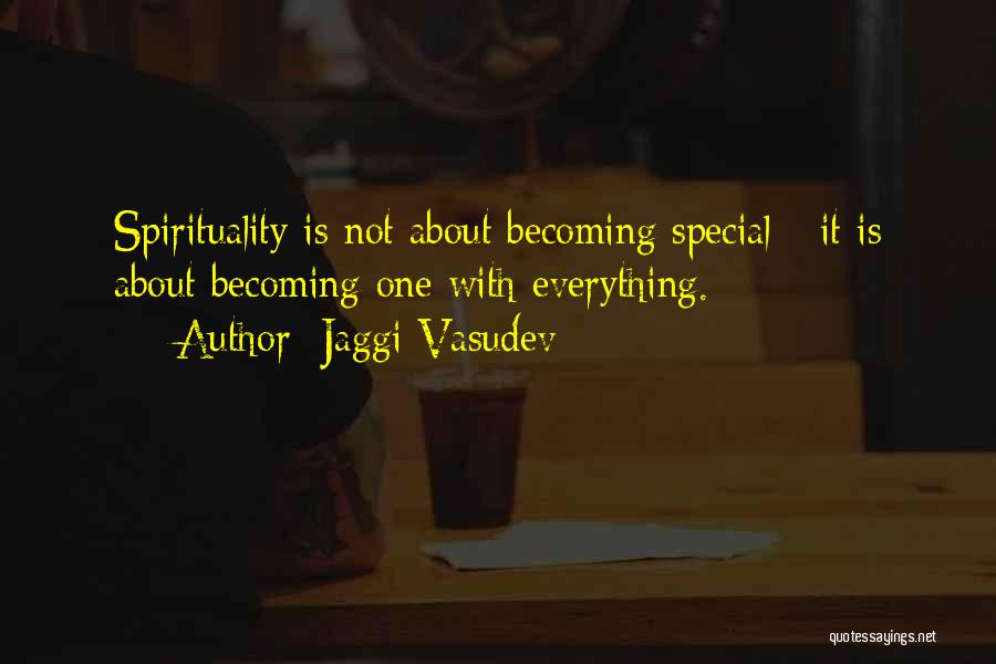 Jaggi Vasudev Quotes: Spirituality Is Not About Becoming Special - It Is About Becoming One With Everything.