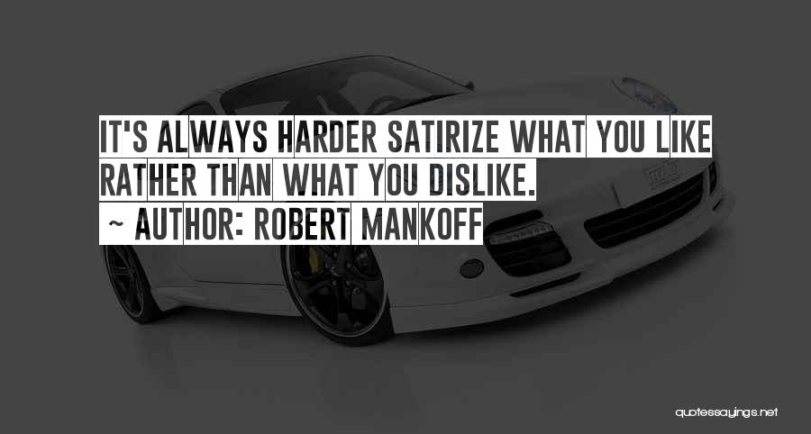 Robert Mankoff Quotes: It's Always Harder Satirize What You Like Rather Than What You Dislike.