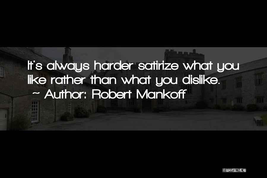 Robert Mankoff Quotes: It's Always Harder Satirize What You Like Rather Than What You Dislike.