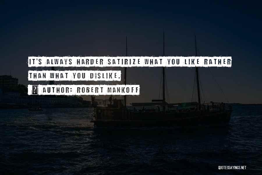 Robert Mankoff Quotes: It's Always Harder Satirize What You Like Rather Than What You Dislike.