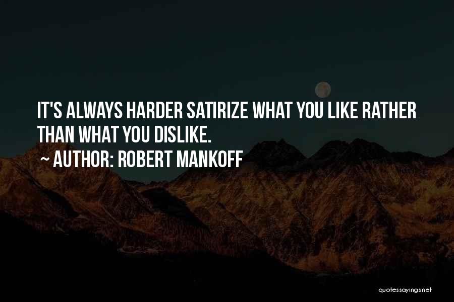 Robert Mankoff Quotes: It's Always Harder Satirize What You Like Rather Than What You Dislike.