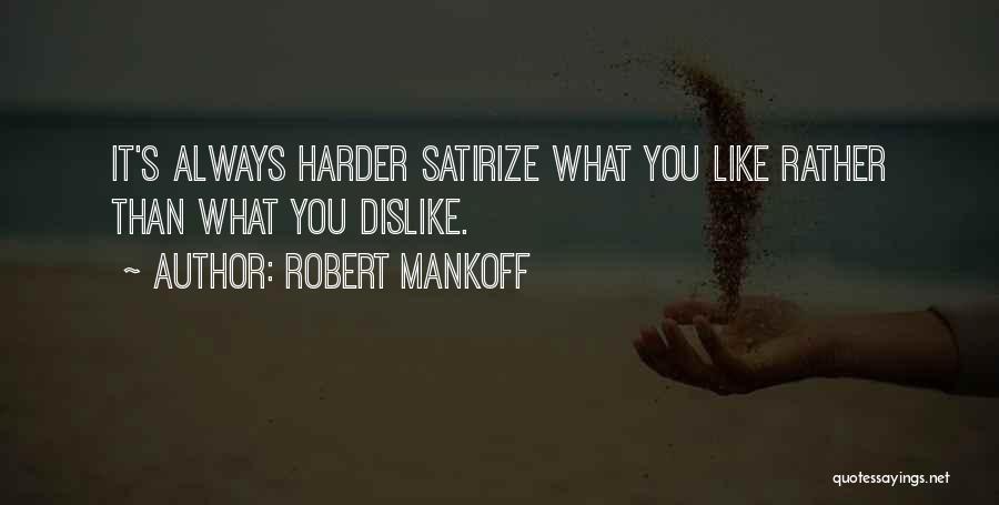 Robert Mankoff Quotes: It's Always Harder Satirize What You Like Rather Than What You Dislike.