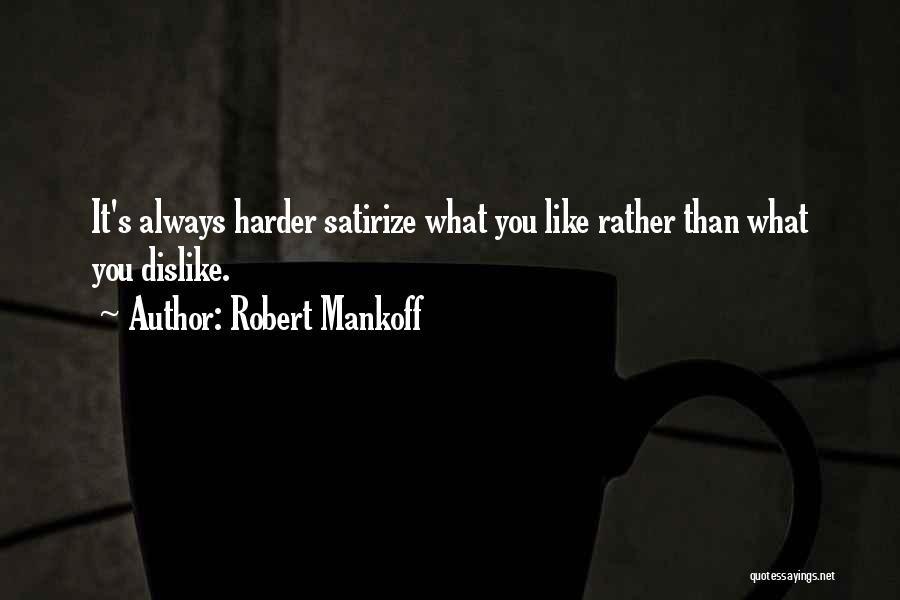 Robert Mankoff Quotes: It's Always Harder Satirize What You Like Rather Than What You Dislike.
