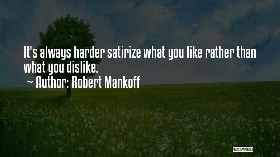 Robert Mankoff Quotes: It's Always Harder Satirize What You Like Rather Than What You Dislike.