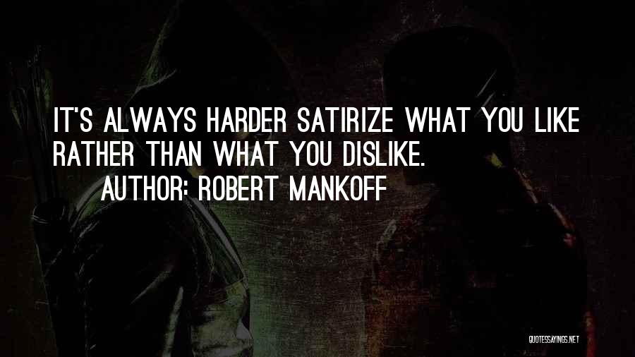 Robert Mankoff Quotes: It's Always Harder Satirize What You Like Rather Than What You Dislike.