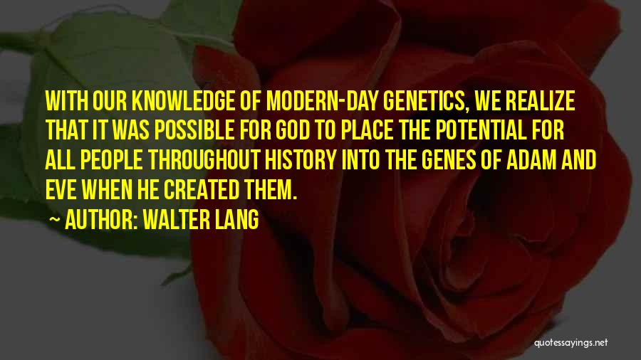 Walter Lang Quotes: With Our Knowledge Of Modern-day Genetics, We Realize That It Was Possible For God To Place The Potential For All