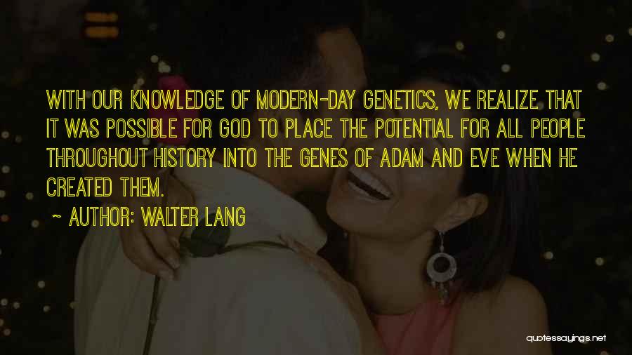 Walter Lang Quotes: With Our Knowledge Of Modern-day Genetics, We Realize That It Was Possible For God To Place The Potential For All