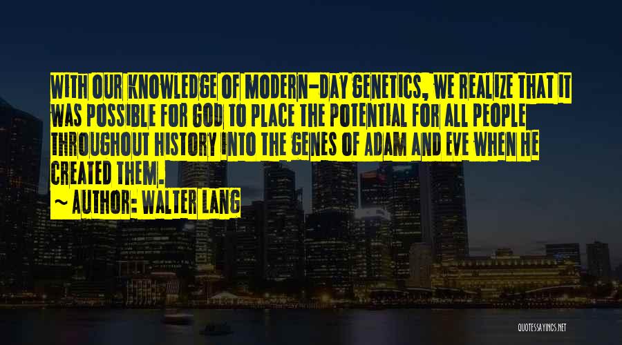 Walter Lang Quotes: With Our Knowledge Of Modern-day Genetics, We Realize That It Was Possible For God To Place The Potential For All