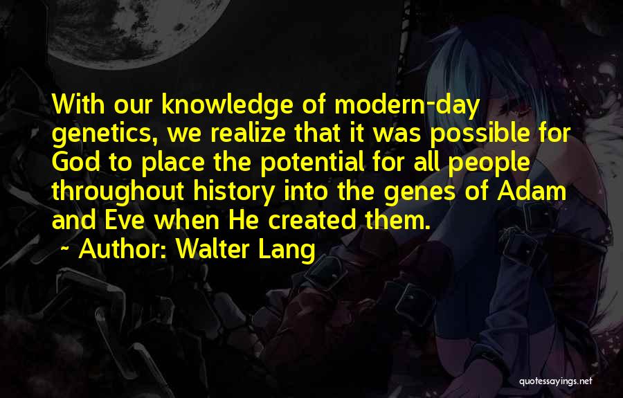 Walter Lang Quotes: With Our Knowledge Of Modern-day Genetics, We Realize That It Was Possible For God To Place The Potential For All
