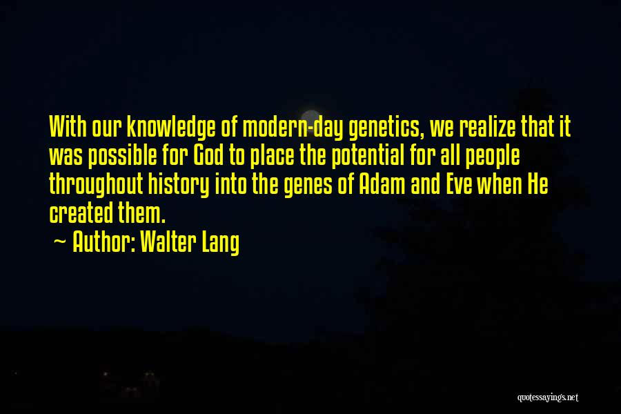 Walter Lang Quotes: With Our Knowledge Of Modern-day Genetics, We Realize That It Was Possible For God To Place The Potential For All