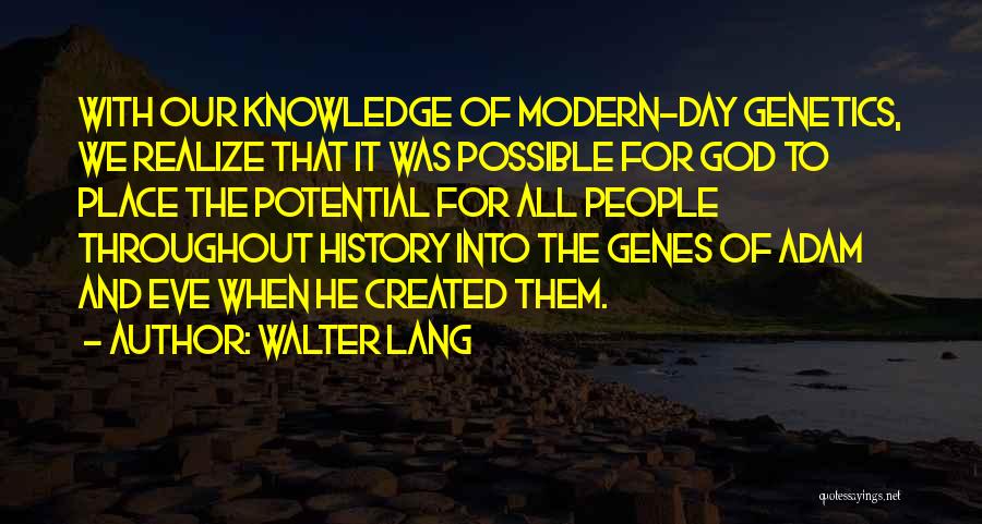 Walter Lang Quotes: With Our Knowledge Of Modern-day Genetics, We Realize That It Was Possible For God To Place The Potential For All