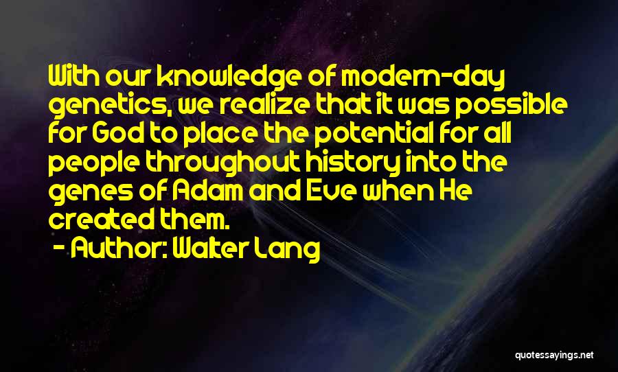 Walter Lang Quotes: With Our Knowledge Of Modern-day Genetics, We Realize That It Was Possible For God To Place The Potential For All