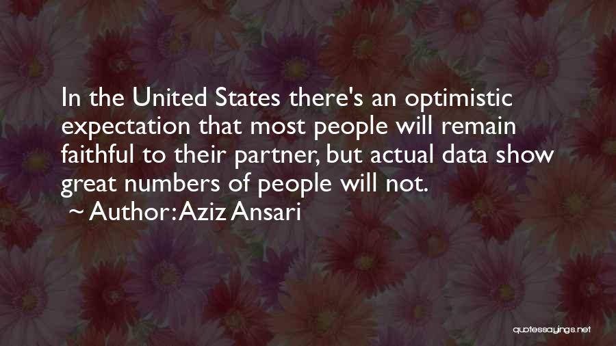 Aziz Ansari Quotes: In The United States There's An Optimistic Expectation That Most People Will Remain Faithful To Their Partner, But Actual Data
