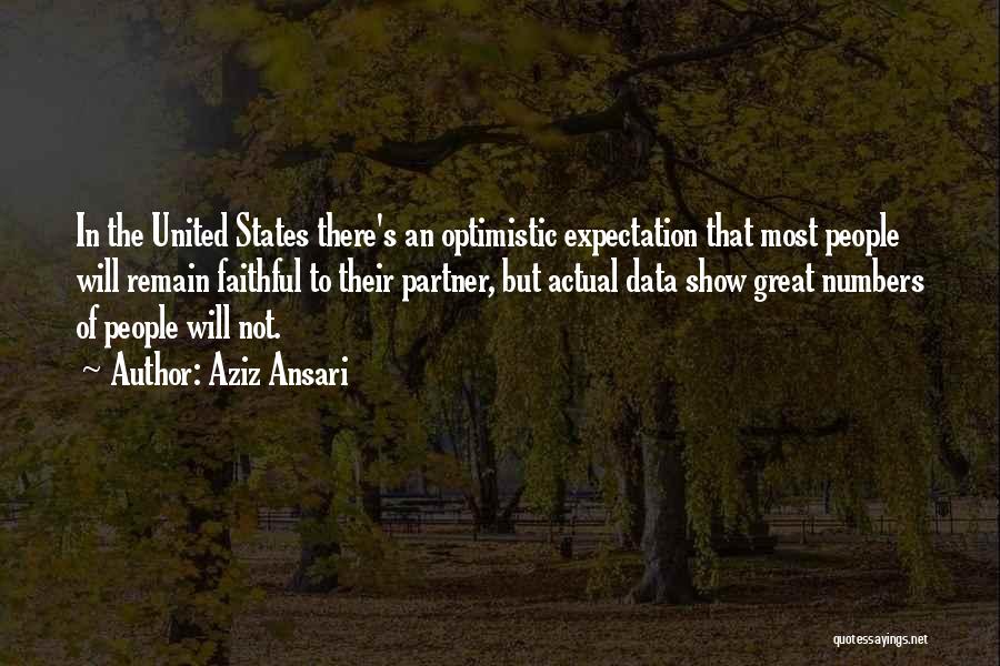 Aziz Ansari Quotes: In The United States There's An Optimistic Expectation That Most People Will Remain Faithful To Their Partner, But Actual Data